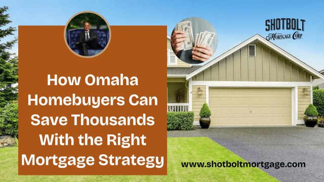 How Omaha Homebuyers Can Save Thousands With the Right Mortgage Strategy